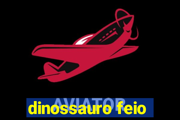 dinossauro feio